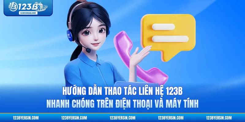 Hướng dẫn thao tác liên hệ 123B nhanh chóng trên điện thoại và máy tính